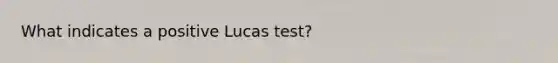 What indicates a positive Lucas test?