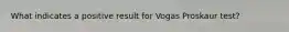 What indicates a positive result for Vogas Proskaur test?