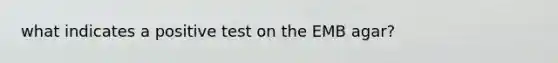 what indicates a positive test on the EMB agar?