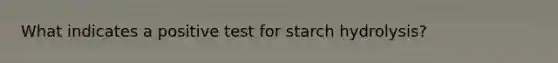 What indicates a positive test for starch hydrolysis?