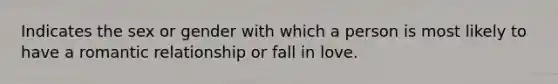 Indicates the sex or gender with which a person is most likely to have a romantic relationship or fall in love.