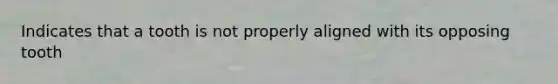 Indicates that a tooth is not properly aligned with its opposing tooth