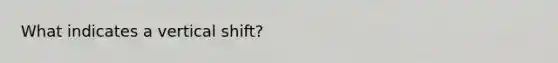 What indicates a vertical shift?