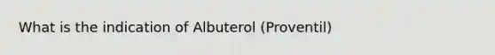 What is the indication of Albuterol (Proventil)