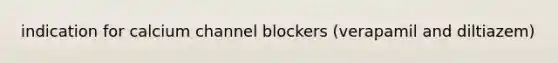 indication for calcium channel blockers (verapamil and diltiazem)