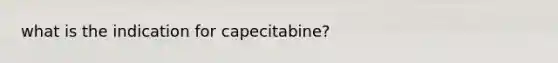 what is the indication for capecitabine?