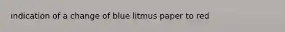 indication of a change of blue litmus paper to red