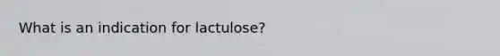 What is an indication for lactulose?