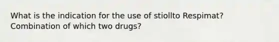 What is the indication for the use of stiollto Respimat? Combination of which two drugs?