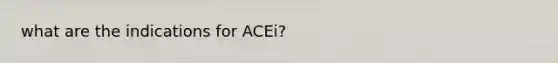 what are the indications for ACEi?