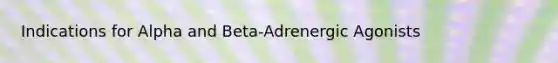 Indications for Alpha and Beta-Adrenergic Agonists