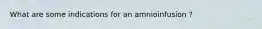 What are some indications for an amnioinfusion ?