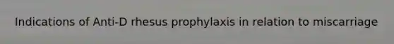 Indications of Anti-D rhesus prophylaxis in relation to miscarriage