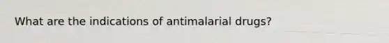 What are the indications of antimalarial drugs?