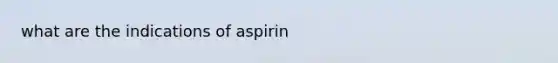 what are the indications of aspirin