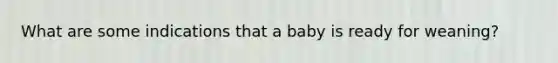 What are some indications that a baby is ready for weaning?