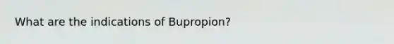 What are the indications of Bupropion?