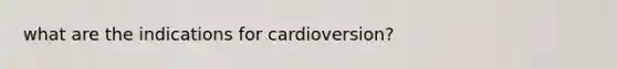 what are the indications for cardioversion?