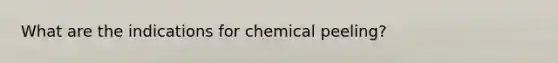 What are the indications for chemical peeling?