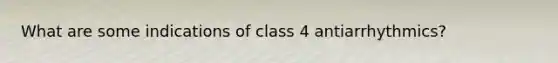 What are some indications of class 4 antiarrhythmics?