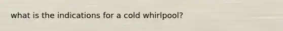 what is the indications for a cold whirlpool?