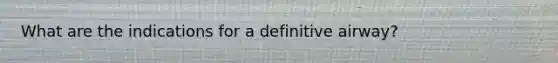 What are the indications for a definitive airway?