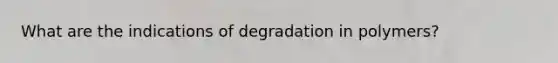 What are the indications of degradation in polymers?