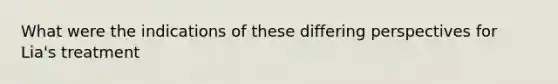 What were the indications of these differing perspectives for Lia's treatment