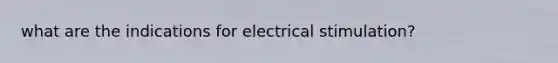 what are the indications for electrical stimulation?