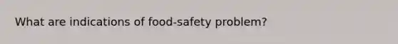 What are indications of food-safety problem?