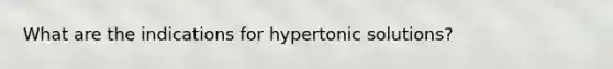 What are the indications for hypertonic solutions?