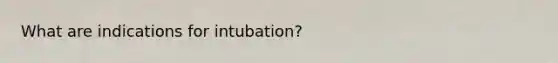 What are indications for intubation?