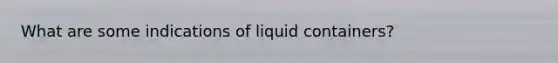 What are some indications of liquid containers?