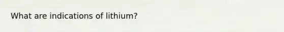 What are indications of lithium?