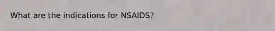 What are the indications for NSAIDS?