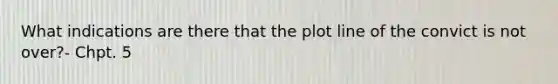 What indications are there that the plot line of the convict is not over?- Chpt. 5