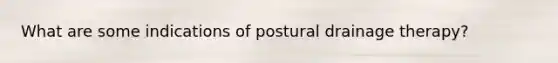 What are some indications of postural drainage therapy?