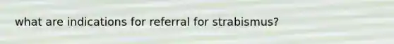 what are indications for referral for strabismus?