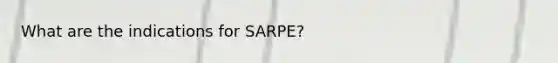 What are the indications for SARPE?