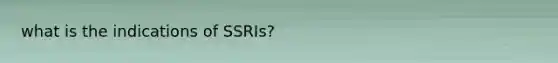 what is the indications of SSRIs?