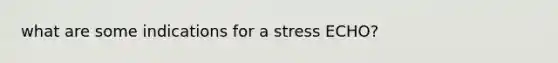 what are some indications for a stress ECHO?