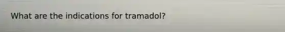 What are the indications for tramadol?