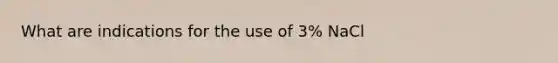 What are indications for the use of 3% NaCl