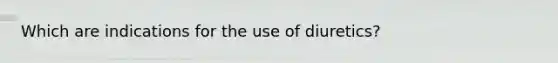 Which are indications for the use of diuretics?