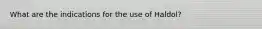 What are the indications for the use of Haldol?