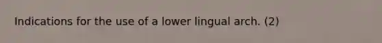 Indications for the use of a lower lingual arch. (2)