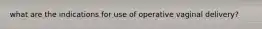 what are the indications for use of operative vaginal delivery?