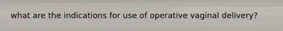 what are the indications for use of operative vaginal delivery?