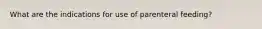 What are the indications for use of parenteral feeding?
