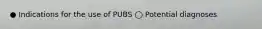 ● Indications for the use of PUBS ◯ Potential diagnoses